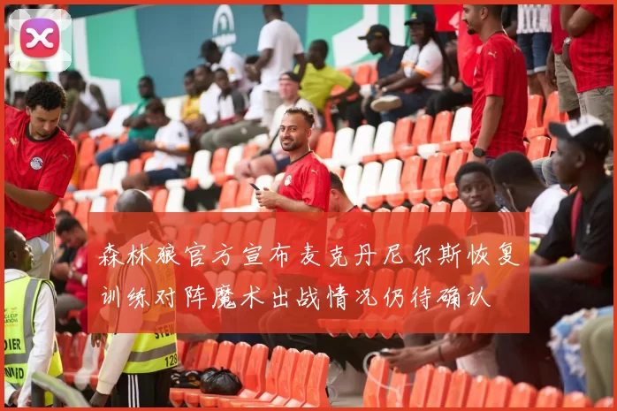 森林狼官方宣布麦克丹尼尔斯恢复训练对阵魔术出战情况仍待确认